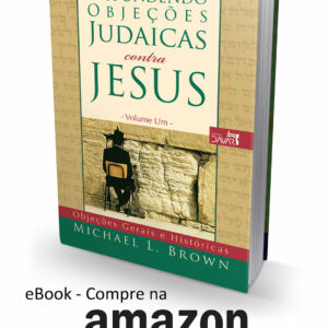Respondendo Objeções Judaicas Contra Jesus - Vol. 1 (eBook)